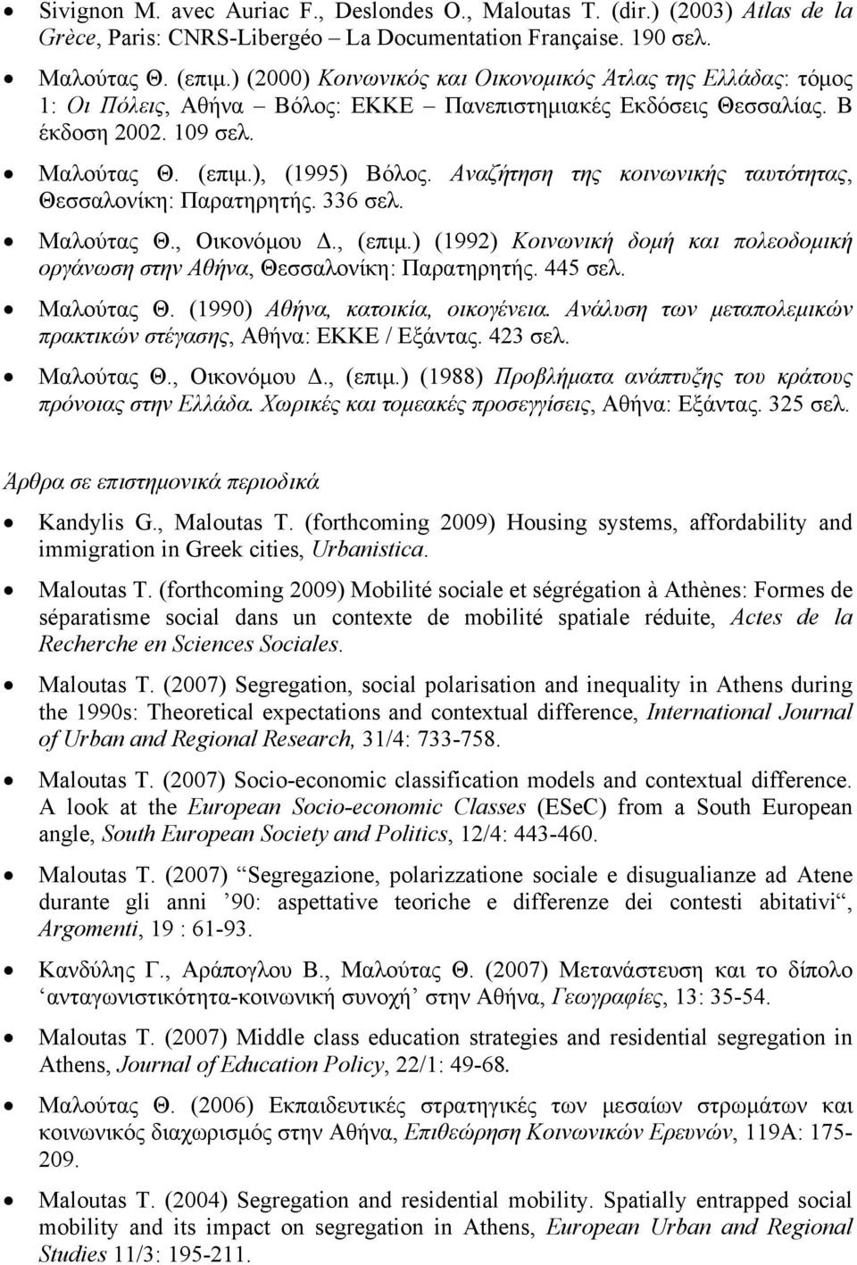Αναζήτηση της κοινωνικής ταυτότητας, Θεσσαλονίκη: Παρατηρητής. 336 σελ. Μαλούτας Θ., Οικονόμου Δ., (επιμ.) (1992) Κοινωνική δομή και πολεοδομική οργάνωση στην Αθήνα, Θεσσαλονίκη: Παρατηρητής. 445 σελ.