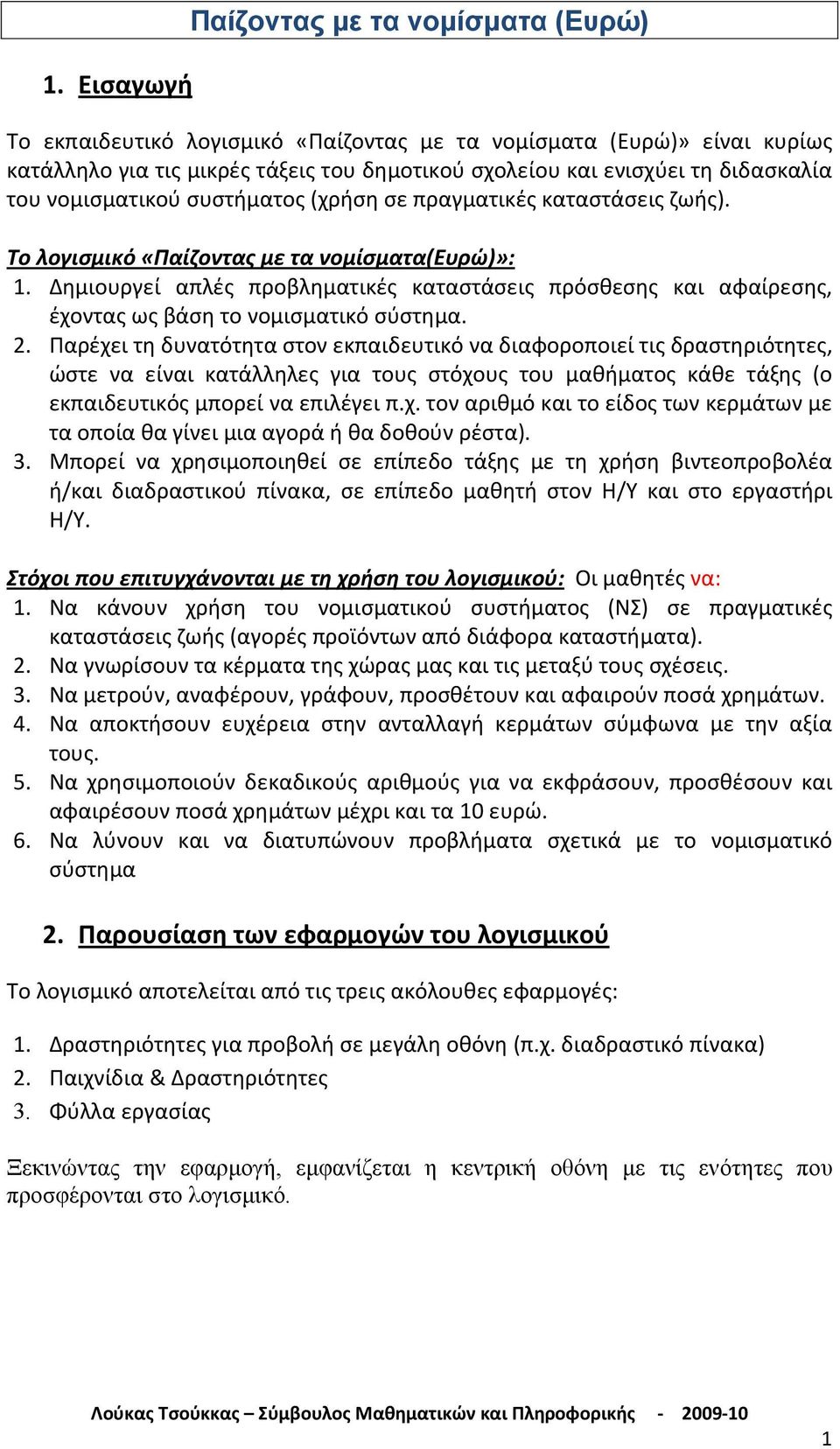 Δημιουργεί απλές προβληματικές καταστάσεις πρόσθεσης και αφαίρεσης, έχοντας ως βάση το νομισματικό σύστημα. 2.