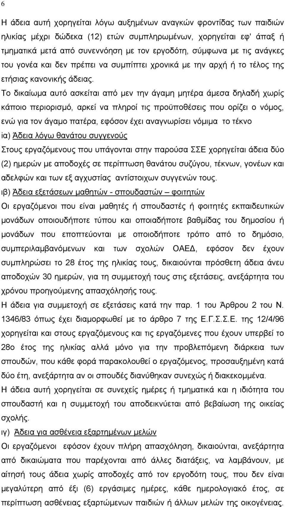 Το δικαίωμα αυτό ασκείται από μεν την άγαμη μητέρα άμεσα δηλαδή χωρίς κάποιο περιορισμό, αρκεί να πληροί τις προϋποθέσεις που ορίζει ο νόμος, ενώ για τον άγαμο πατέρα, εφόσον έχει αναγνωρίσει νόμιμα