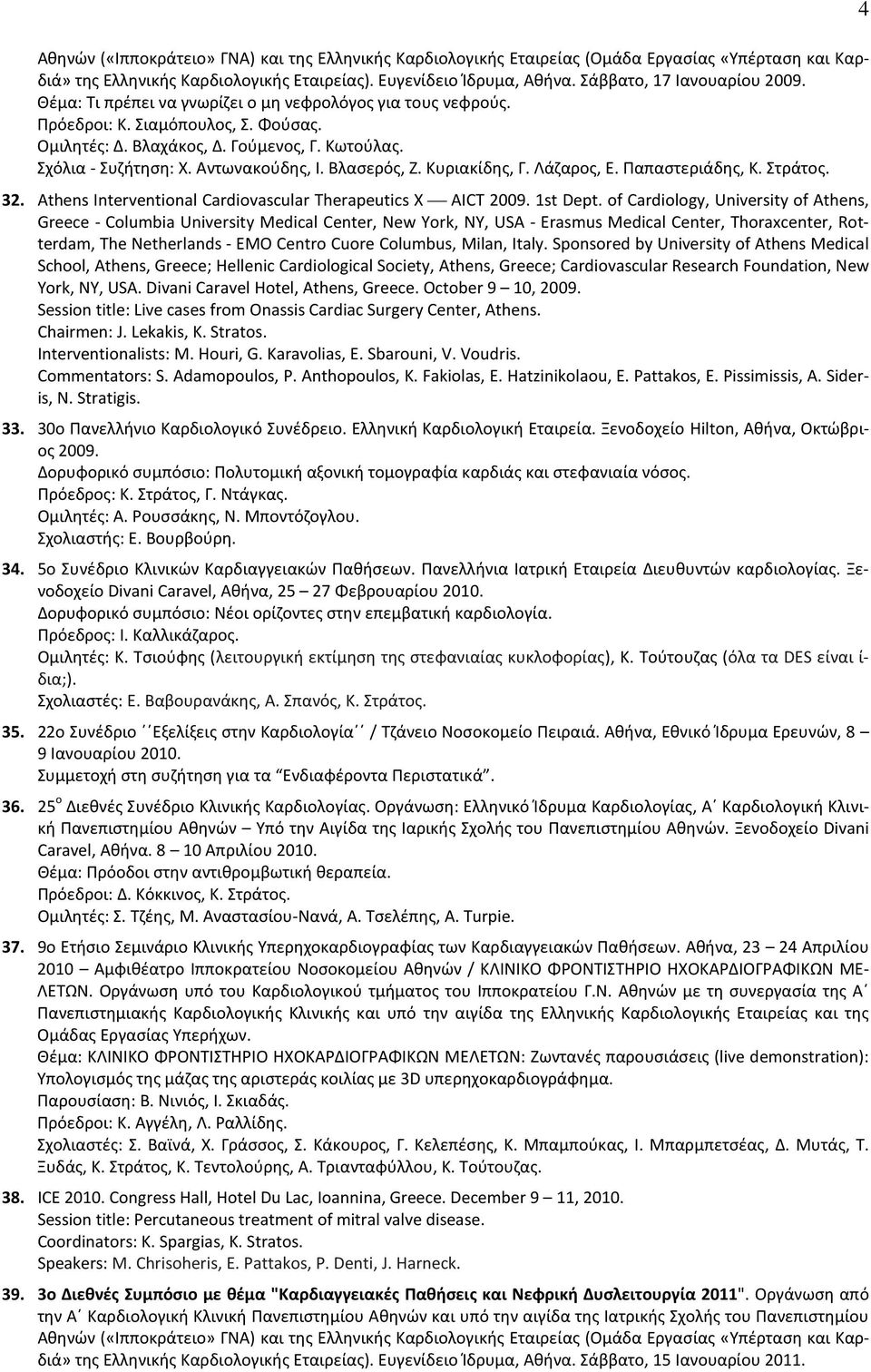 Αντωνακούδης, Ι. Βλασερός, Ζ. Κυριακίδης, Γ. Λάζαρος, Ε. Παπαστεριάδης, Κ. Στράτος. 32. Athens Interventional Cardiovascular Therapeutics X AICT 2009. 1st Dept.