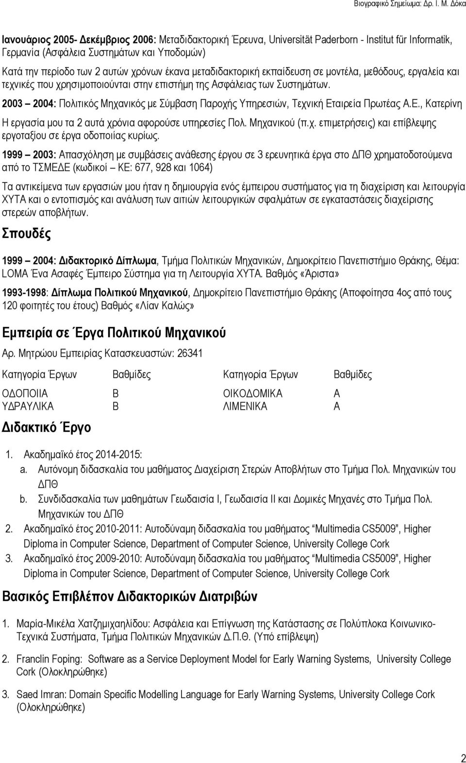 2003 2004: Πολιτικός Μηχανικός με Σύμβαση Παροχής Υπηρεσιών, Τεχνική Εταιρεία Πρωτέας Α.Ε., Κατερίνη Η εργασία μου τα 2 αυτά χρόνια αφορούσε υπηρεσίες Πολ. Μηχανικού (π.χ. επιμετρήσεις) και επίβλεψης εργοταξίου σε έργα οδοποιίας κυρίως.