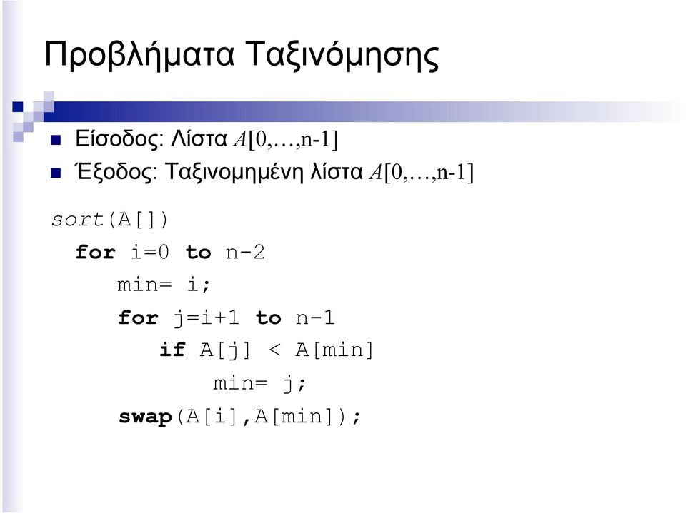 A[0,,n-1] sort(a[]) for i=0 to n-2 min= i;