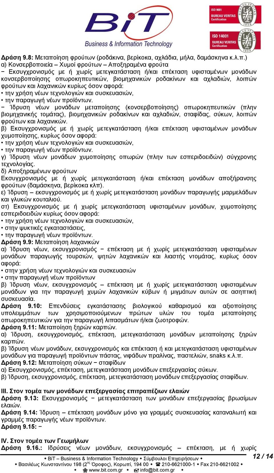 ) α) Κονσερβοποιεία Χυμοί φρούτων Αποξηραμένα φρούτα Εκσυγχρονισμός με ή χωρίς μετεγκατάσταση ή/και επέκταση υφισταμένων μονάδων κονσερβοποίησης οπωροκηπευτικών, βιομηχανικών ροδακίνων και αχλαδιών,