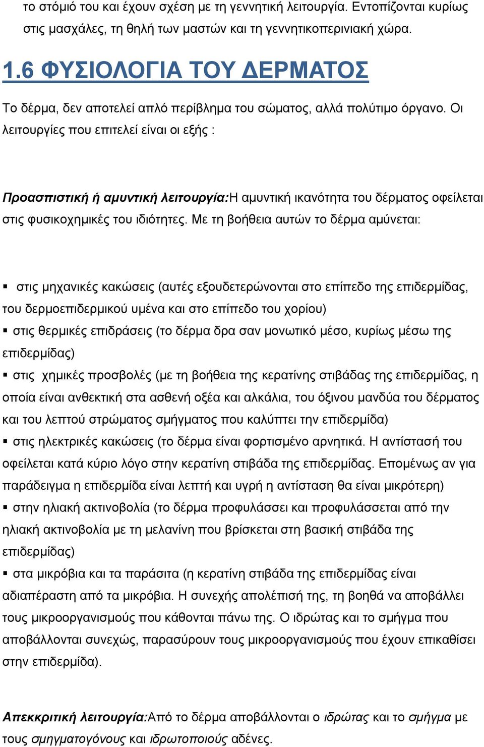 Οι λειτουργίες που επιτελεί είναι οι εξής : Προασπιστική ή αμυντική λειτουργία:η αμυντική ικανότητα του δέρματος οφείλεται στις φυσικοχημικές του ιδιότητες.