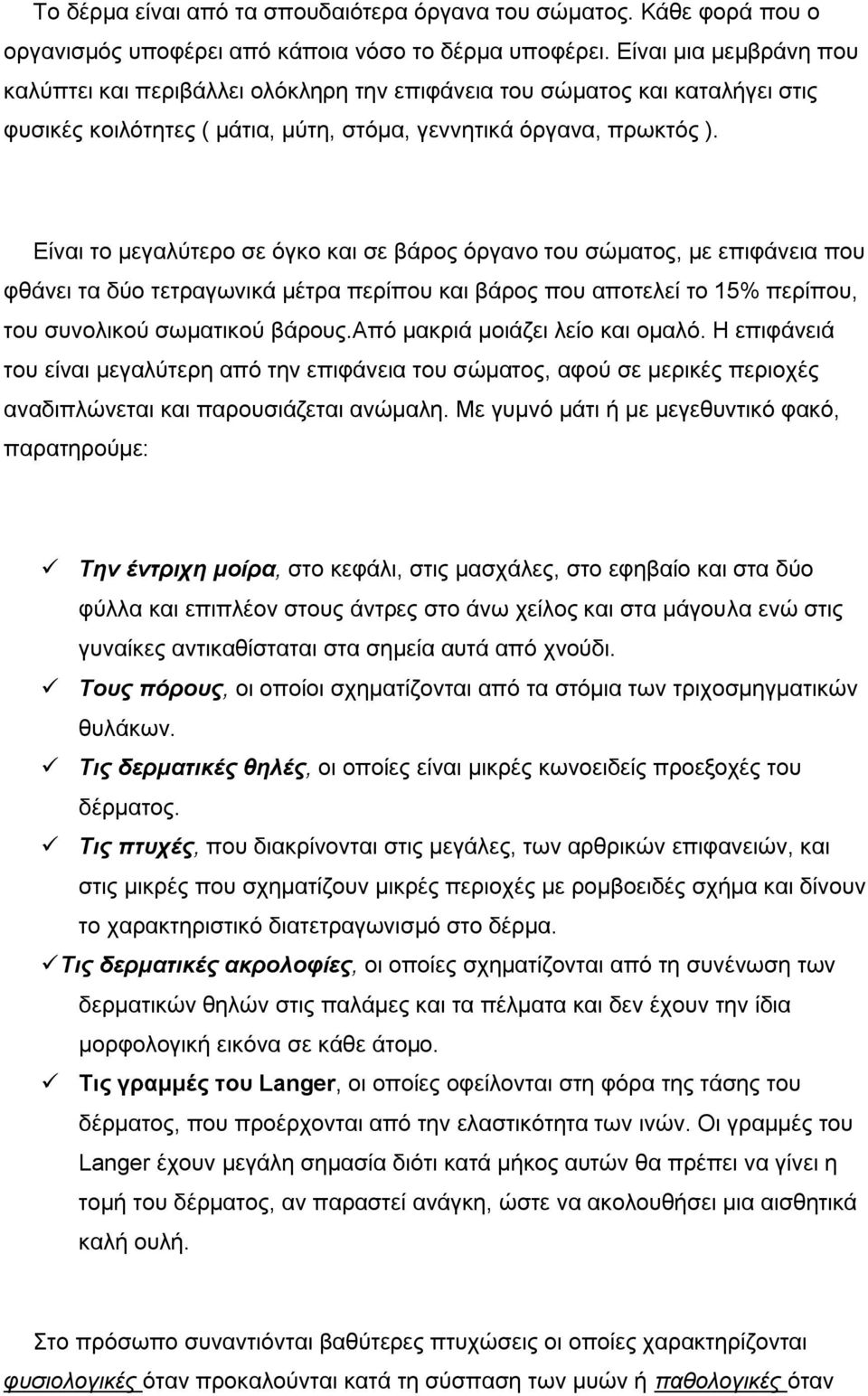 Είναι το μεγαλύτερο σε όγκο και σε βάρος όργανο του σώματος, με επιφάνεια που φθάνει τα δύο τετραγωνικά μέτρα περίπου και βάρος που αποτελεί το 15% περίπου, του συνολικού σωματικού βάρους.