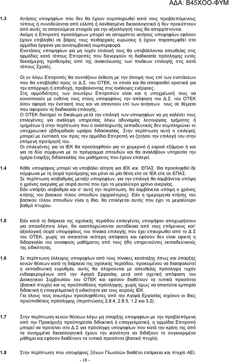 Ακόµη η Επιτροπή προσλήψεων µπορεί να απορρίπτει αιτήσεις υποψηφίων εφόσον έχουν επιβληθεί σε βάρος τους πειθαρχικές κυρώσεις ή έχουν παραπεµφθεί στα αρµόδια όργανα για αντισυµβατική συµπεριφορά.
