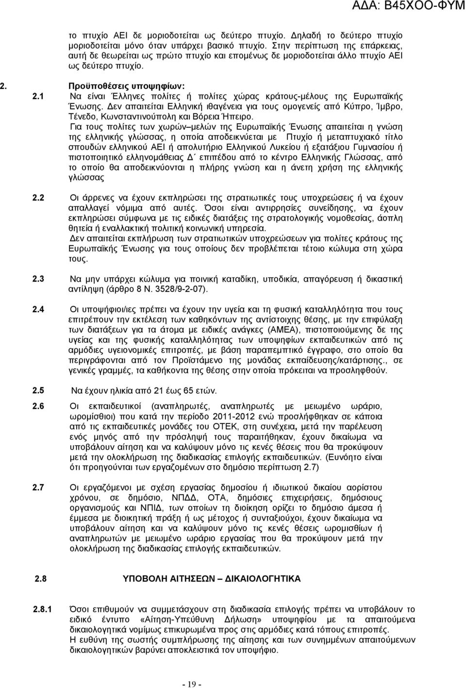 1 Να είναι Έλληνες πολίτες ή πολίτες χώρας κράτους-µέλους της Ευρωπαϊκής Ένωσης. εν απαιτείται Ελληνική ιθαγένεια για τους οµογενείς από Κύπρο, Ίµβρο, Τένεδο, Κωνσταντινούπολη και Βόρεια Ήπειρο.