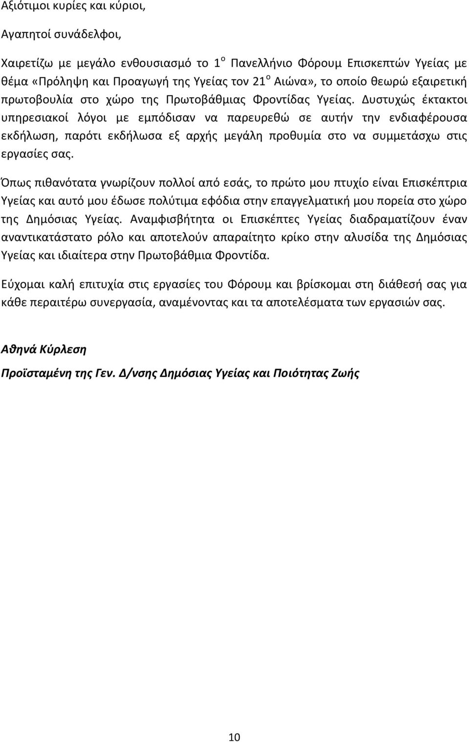 Δυστυχώς έκτακτοι υπηρεσιακοί λόγοι με εμπόδισαν να παρευρεθώ σε αυτήν την ενδιαφέρουσα εκδήλωση, παρότι εκδήλωσα εξ αρχής μεγάλη προθυμία στο να συμμετάσχω στις εργασίες σας.