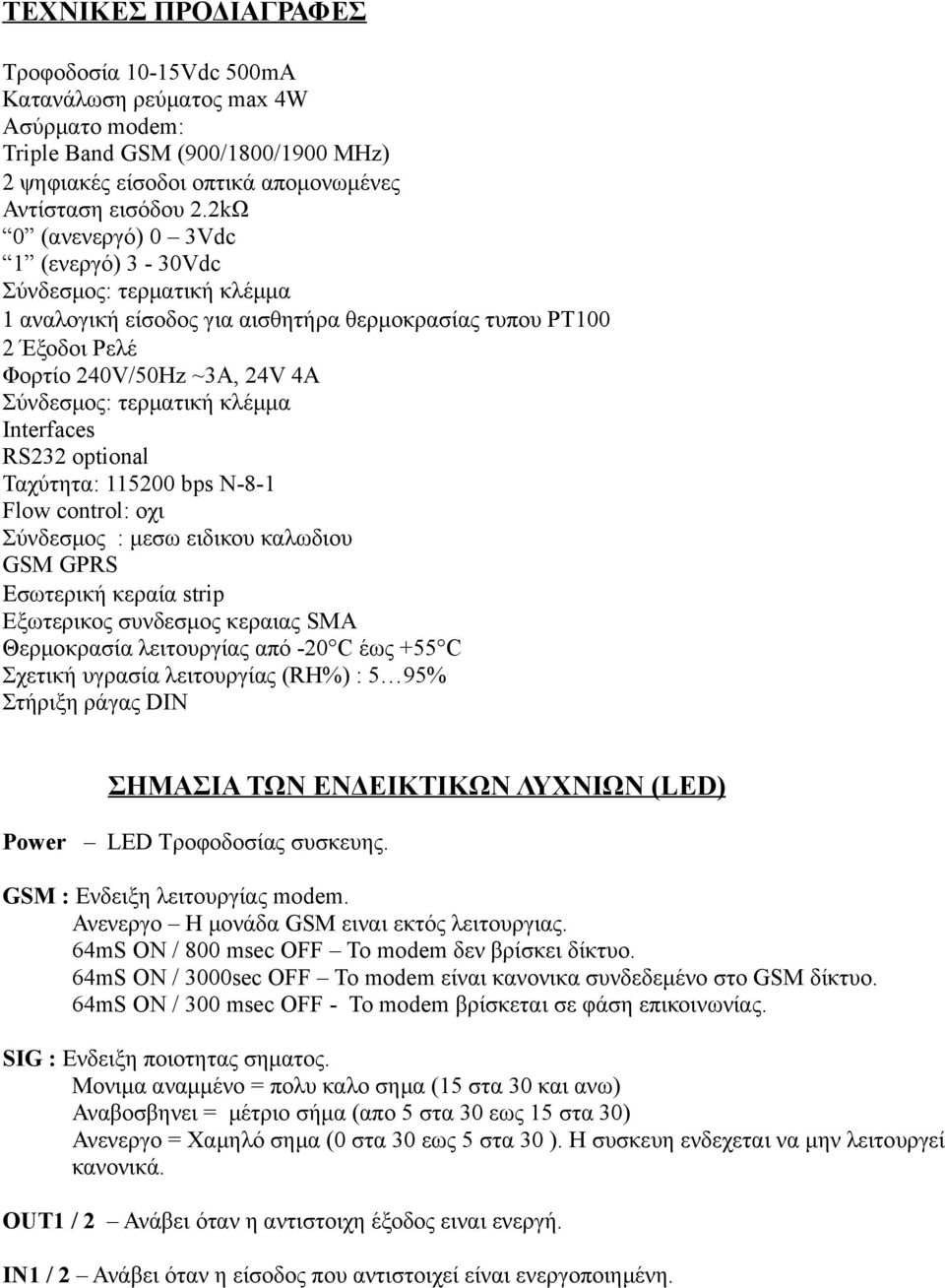 κλέμμα Interfaces RS232 optional Ταχύτητα: 115200 bps N-8-1 Flow control: οχι Σύνδεσμος : μεσω ειδικου καλωδιου GSM GPRS 6 Εσωτερική κεραία strip Εξωτερικος συνδεσμος κεραιας SMA Θερμοκρασία