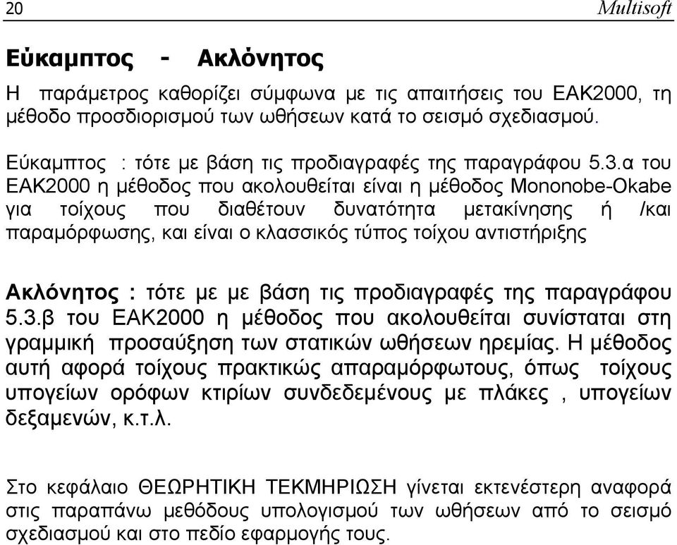 α του ΕΑΚ2000 η μέθοδος που ακολουθείται είναι η μέθοδος Mononobe-Okabe για τοίχους που διαθέτουν δυνατότητα μετακίνησης ή /και παραμόρφωσης, και είναι ο κλασσικός τύπος τοίχου αντιστήριξης Ακλόνητος