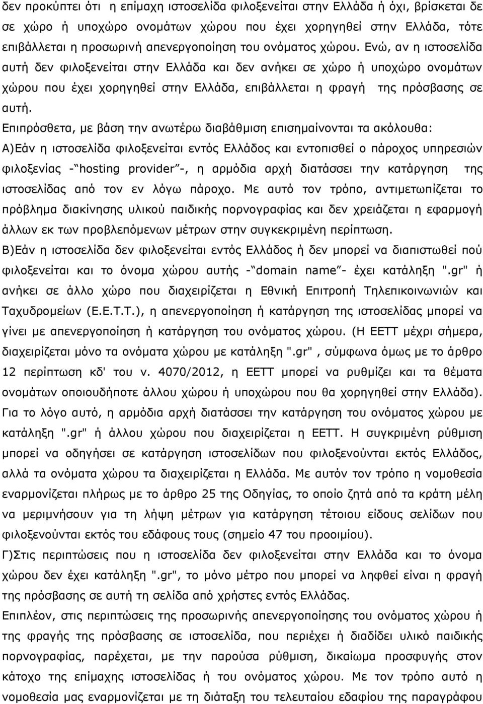 Επιπρόσθετα, με βάση την ανωτέρω διαβάθμιση επισημαίνονται τα ακόλουθα: Α)Εάν η ιστοσελίδα φιλοξενείται εντός Ελλάδος και εντοπισθεί ο πάροχος υπηρεσιών φιλοξενίας - hosting provider -, η αρμόδια