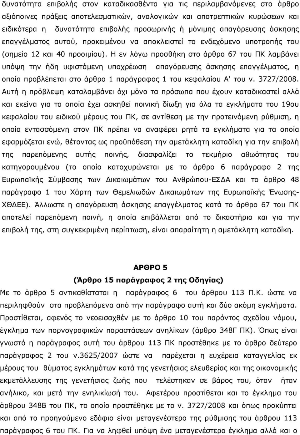 Η εν λόγω προσθήκη στο άρθρο 67 του ΠΚ λαμβάνει υπόψη την ήδη υφιστάμενη υποχρέωση απαγόρευσης άσκησης επαγγέλματος, η οποία προβλέπεται στο άρθρο 1 παράγραφος 1 του κεφαλαίου Α' του ν. 3727/2008.