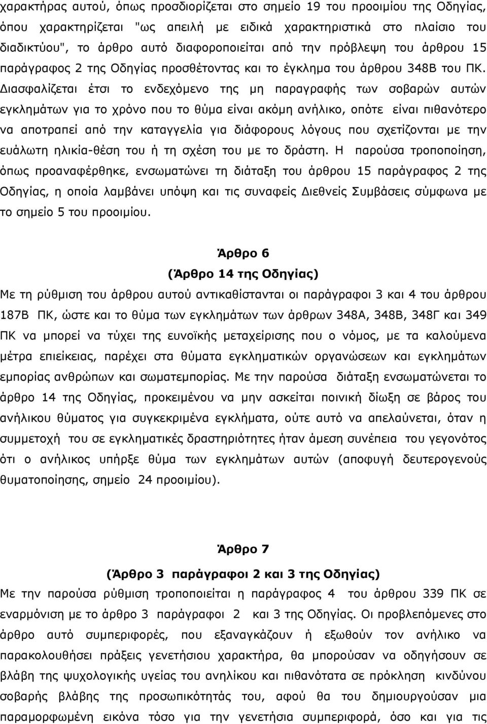 Διασφαλίζεται έτσι το ενδεχόμενο της μη παραγραφής των σοβαρών αυτών εγκλημάτων για το χρόνο που το θύμα είναι ακόμη ανήλικο, οπότε είναι πιθανότερο να αποτραπεί από την καταγγελία για διάφορους