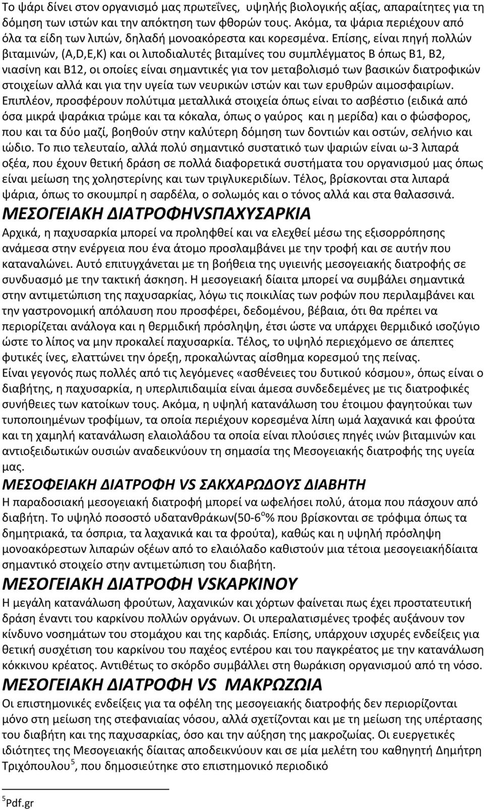 Επίσης, είναι πηγή πολλών βιταμινών, (A,D,E,K) και οι λιποδιαλυτές βιταμίνες του συμπλέγματος Β όπως Β1, Β2, νιασίνη και Β12, οι οποίες είναι σημαντικές για τον μεταβολισμό των βασικών διατροφικών