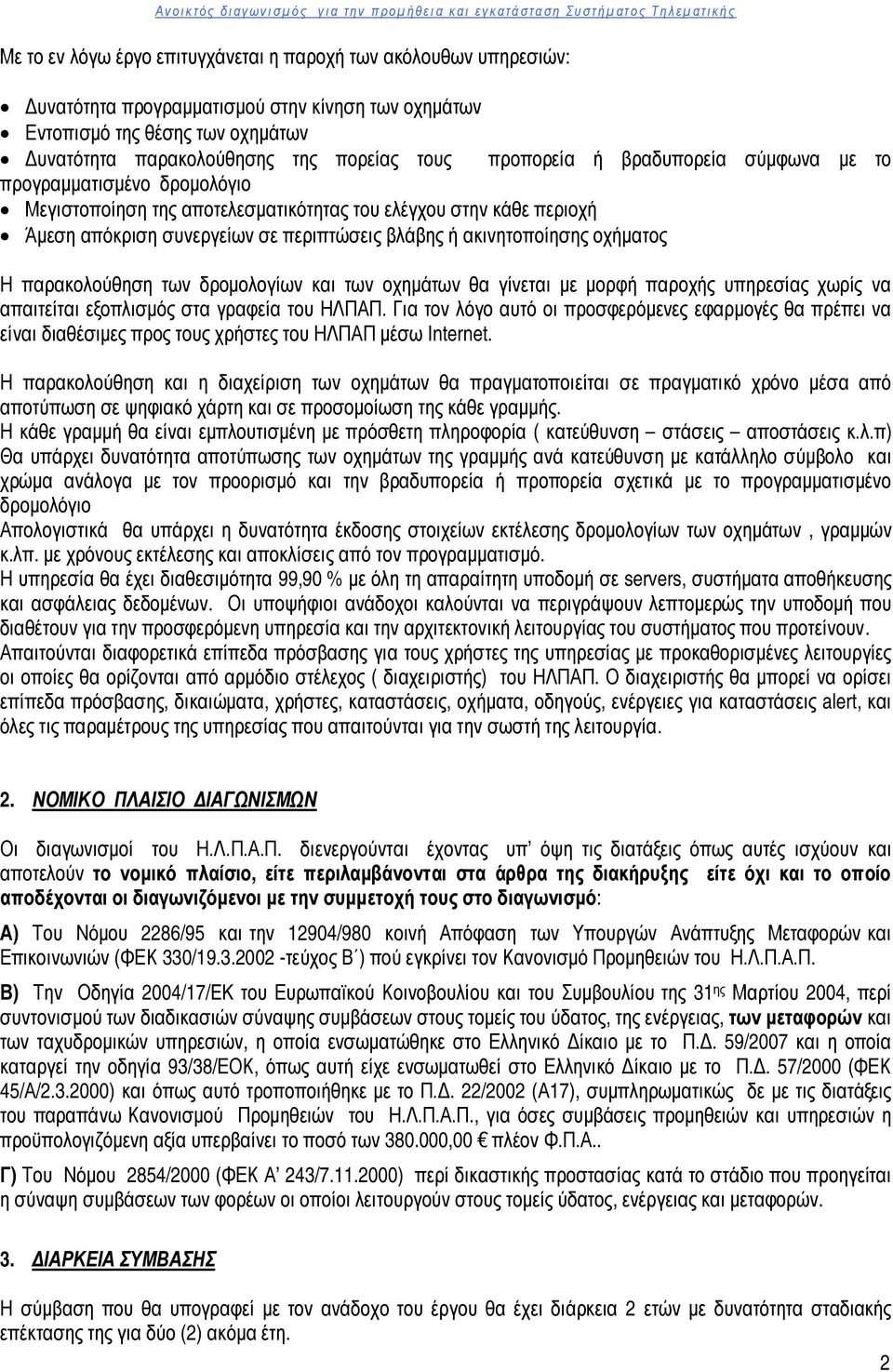 οχήματος Η παρακολούθηση των δρομολογίων και των οχημάτων θα γίνεται με μορφή παροχής υπηρεσίας χωρίς να απαιτείται εξοπλισμός στα γραφεία του ΗΛΠΑΠ.