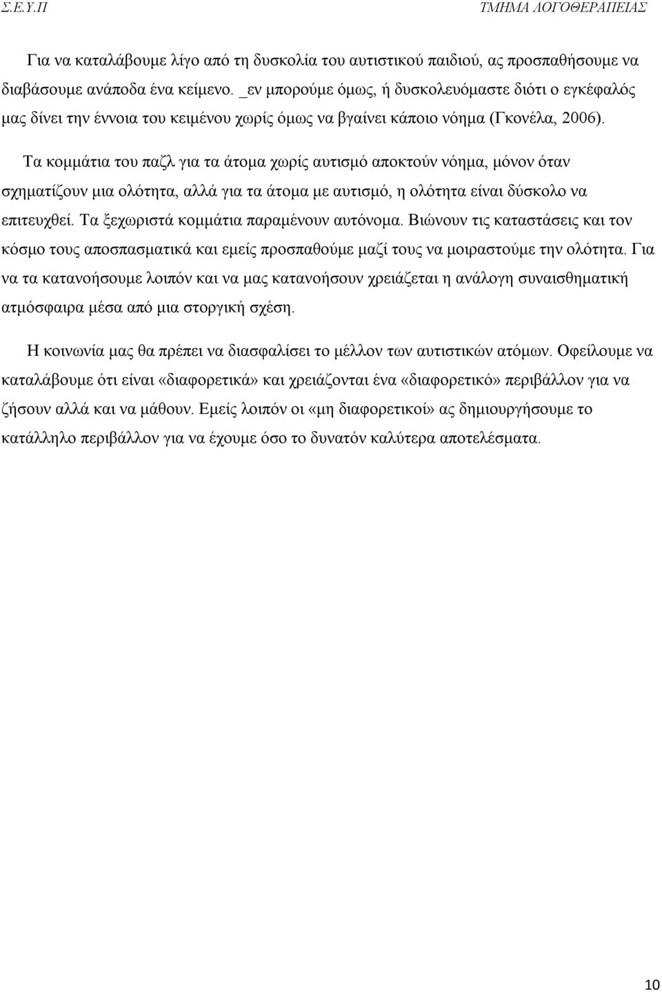 Τα κομμάτια του παζλ για τα άτομα χωρίς αυτισμό αποκτούν νόημα, μόνον όταν σχηματίζουν μια ολότητα, αλλά για τα άτομα με αυτισμό, η ολότητα είναι δύσκολο να επιτευχθεί.