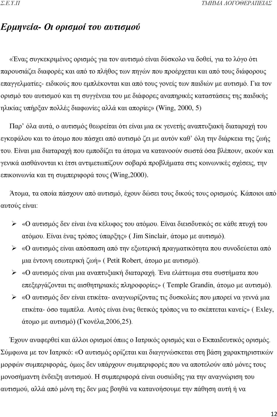 Για τον ορισμό του αυτισμού και τη συγγένεια του με διάφορες αναπηρικές καταστάσεις της παιδικής ηλικίας υπήρξαν πολλές διαφωνίες αλλά και απορίες» (Wing, 2000, 5) Παρ όλα αυτά, ο αυτισμός θεωρείται