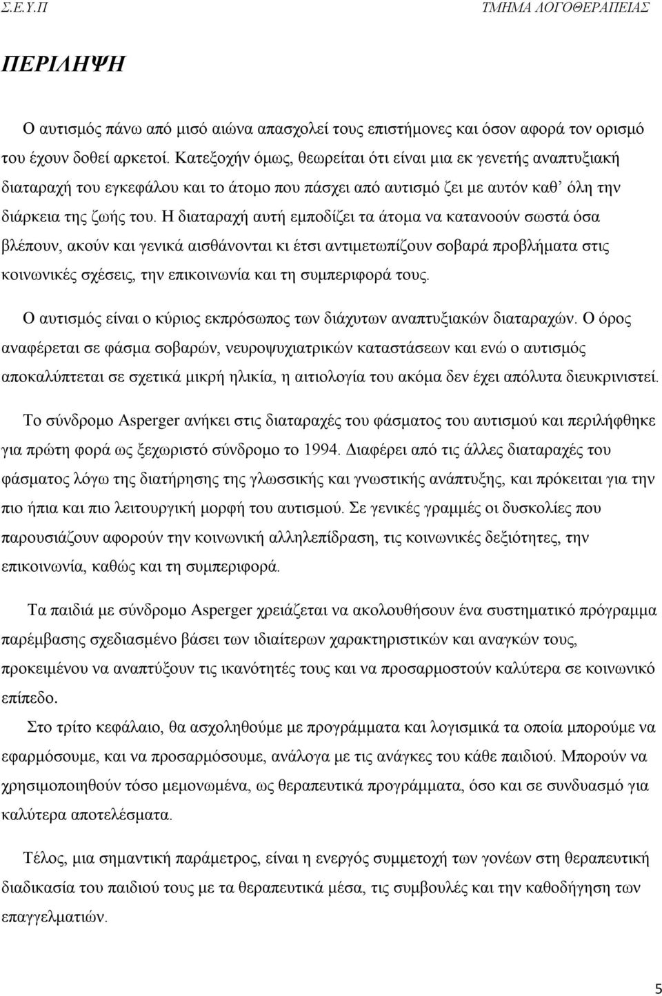 Η διαταραχή αυτή εμποδίζει τα άτομα να κατανοούν σωστά όσα βλέπουν, ακούν και γενικά αισθάνονται κι έτσι αντιμετωπίζουν σοβαρά προβλήματα στις κοινωνικές σχέσεις, την επικοινωνία και τη συμπεριφορά