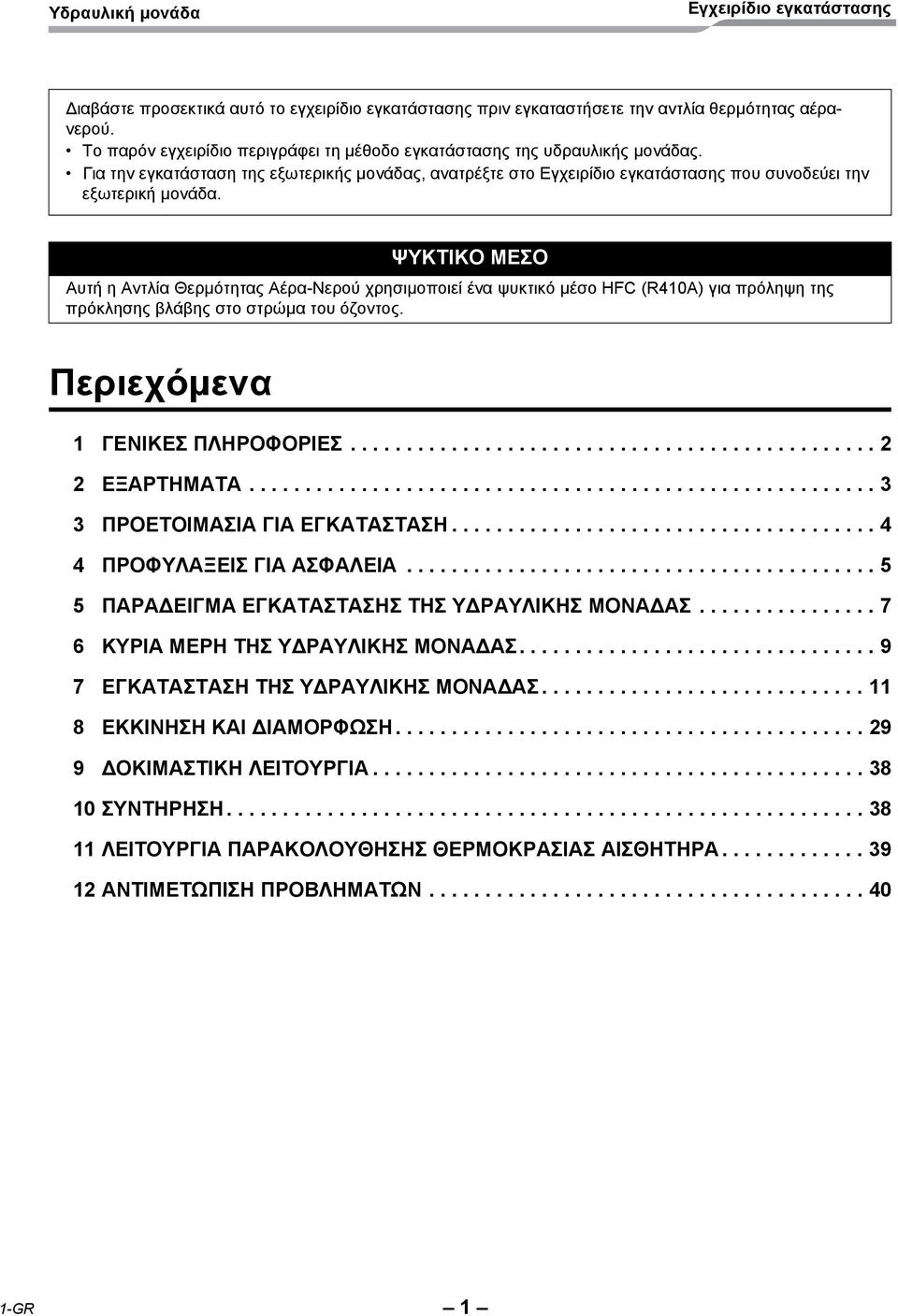 ΨΥΚΤΙΚΟ ΜΕΣΟ Αυτή η Αντλία Θερμότητας Αέρα-Νερού χρησιμοποιεί ένα ψυκτικό μέσο HFC (R40A) για πρόληψη της πρόκλησης βλάβης στο στρώμα του όζοντος. Περιεχόμενα ΓΕΝΙΚΕΣ ΠΛΗΡΟΦΟΡΙΕΣ............................................... ΕΞΑΡΤΗΜΑΤΑ.