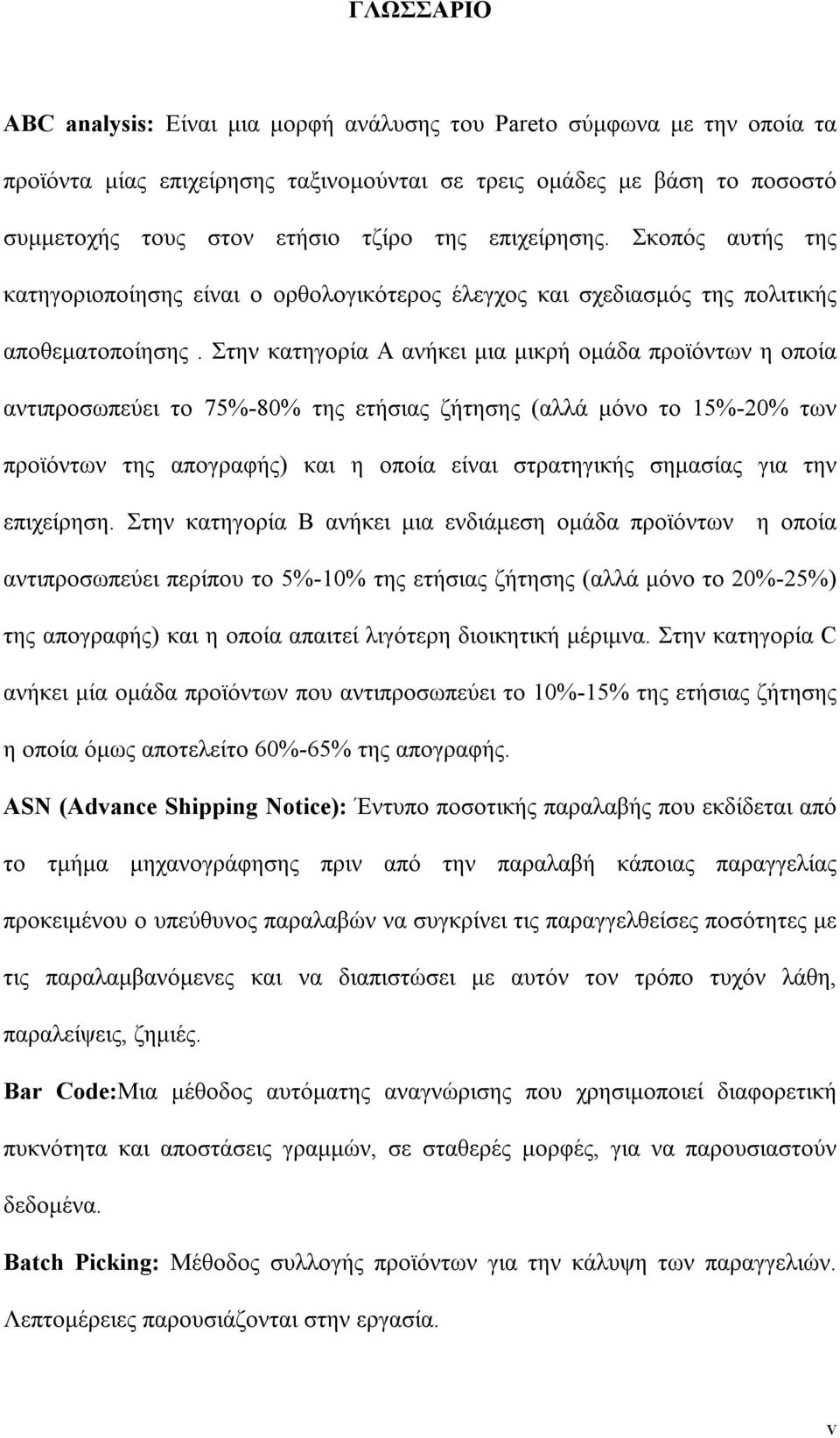 Στην κατηγορία Α ανήκει μια μικρή ομάδα προϊόντων η οποία αντιπροσωπεύει το 75%-80% της ετήσιας ζήτησης (αλλά μόνο το 15%-20% των προϊόντων της απογραφής) και η οποία είναι στρατηγικής σημασίας για