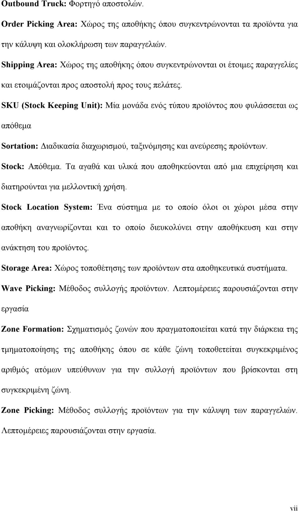 SKU (Stock Keeping Unit): Μία μονάδα ενός τύπου προϊόντος που φυλάσσεται ως απόθεμα Sortation: Διαδικασία διαχωρισμού, ταξινόμησης και ανεύρεσης προϊόντων. Stock: Απόθεμα.