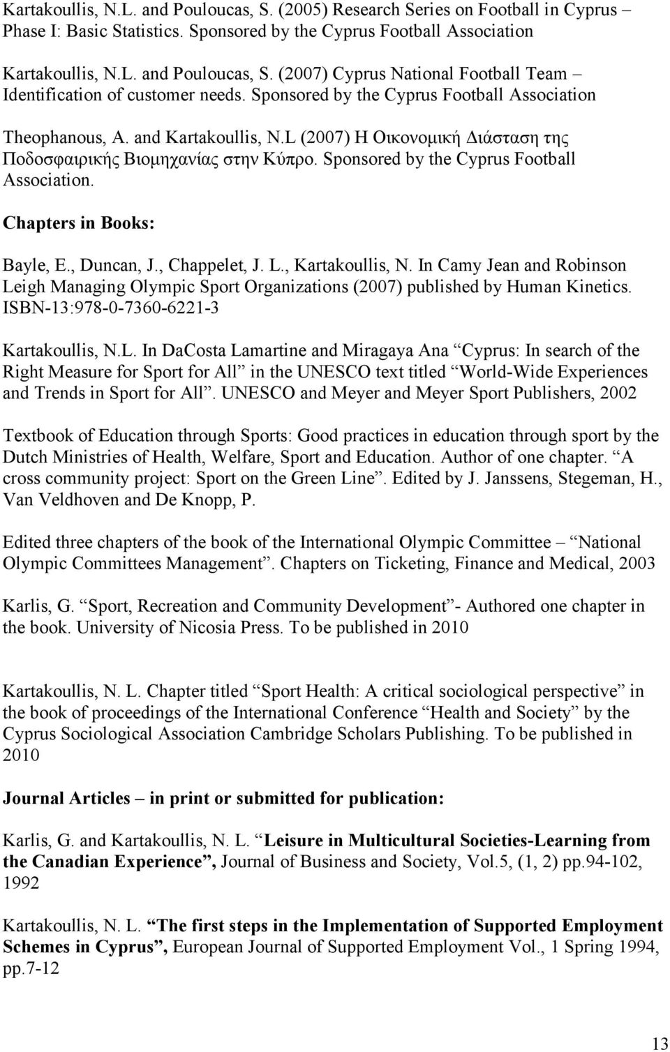 Chapters in Books: Bayle, E., Duncan, J., Chappelet, J. L., Kartakoullis, N. In Camy Jean and Robinson Leigh Managing Olympic Sport Organizations (2007) published by Human Kinetics.