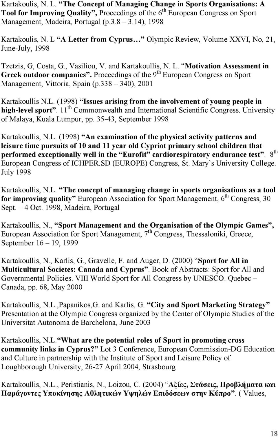 Proceedings of the 9 th European Congress on Sport Management, Vittoria, Spain (p.338 340), 2001 Kartakoullis N.L. (1998) Issues arising from the involvement of young people in high-level sport.