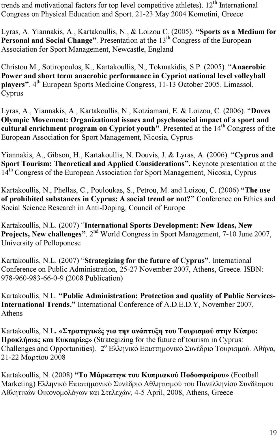 Presentation at the 13 th Congress of the European Association for Sport Management, Newcastle, England Christou M., Sotiropoulos, K., Kartakoullis, N., Tokmakidis, S.P. (2005).