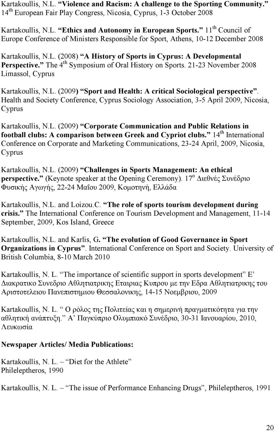 The 4 th Symposium of Oral History on Sports. 21-23 November 2008 Limassol, Cyprus Kartakoullis, N.L. (2009) Sport and Health: A critical Sociological perspective.