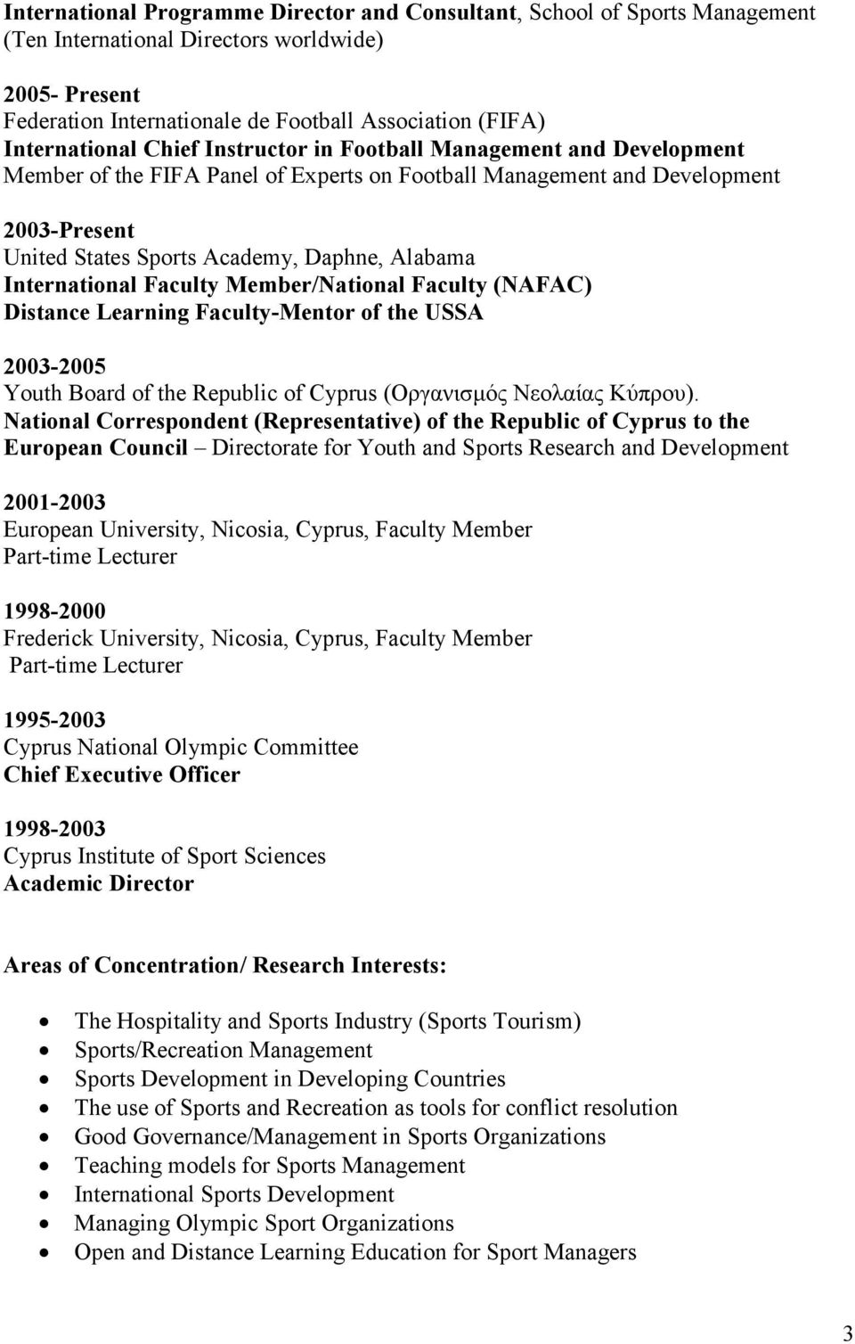 Alabama International Faculty Member/National Faculty (NAFAC) Distance Learning Faculty-Mentor of the USSA 2003-2005 Youth Board of the Republic of Cyprus (Οργανισμός Νεολαίας Κύπρου).