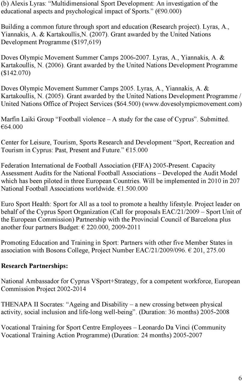 Grant awarded by the United Nations Development Programme ($197,619) Doves Olympic Movement Summer Camps 2006-2007. Lyras, A., Yiannakis, A. & Kartakoullis, N. (2006).