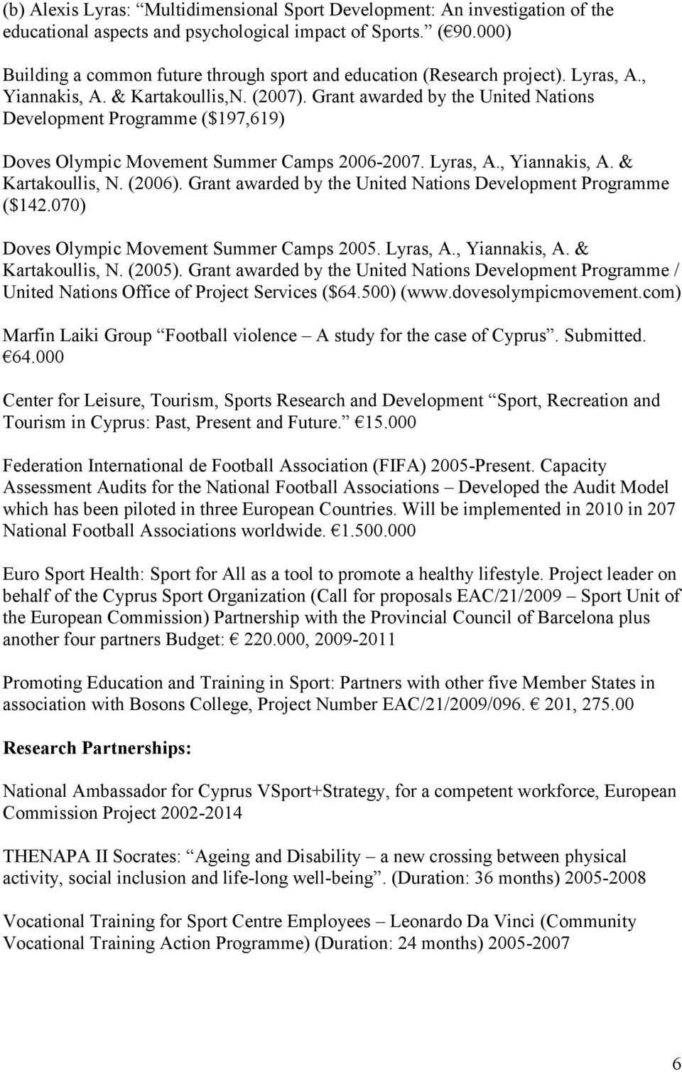 Grant awarded by the United Nations Development Programme ($197,619) Doves Olympic Movement Summer Camps 2006-2007. Lyras, A., Yiannakis, A. & Kartakoullis, N. (2006).