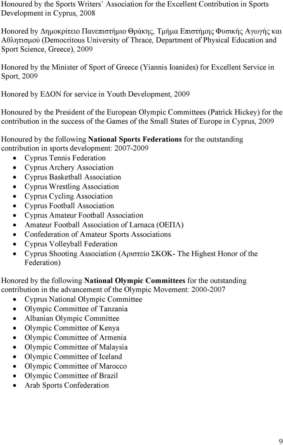 Sport, 2009 Honored by ΕΔΟΝ for service in Youth Development, 2009 Honoured by the President of the European Olympic Committees (Patrick Hickey) for the contribution in the success of the Games of