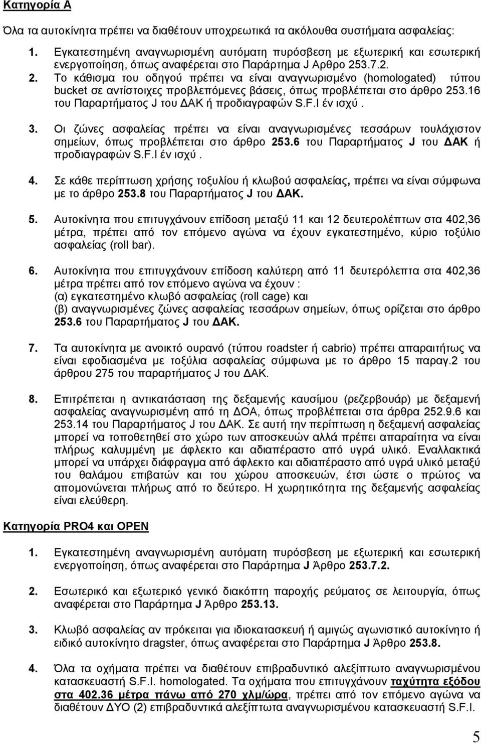 3.7.2. 2. Το κάθισμα του οδηγού πρέπει να είναι αναγνωρισμένο (homologated) τύπου bucket σε αντίστοιχες προβλεπόμενες βάσεις, όπως προβλέπεται στο άρθρο 253.