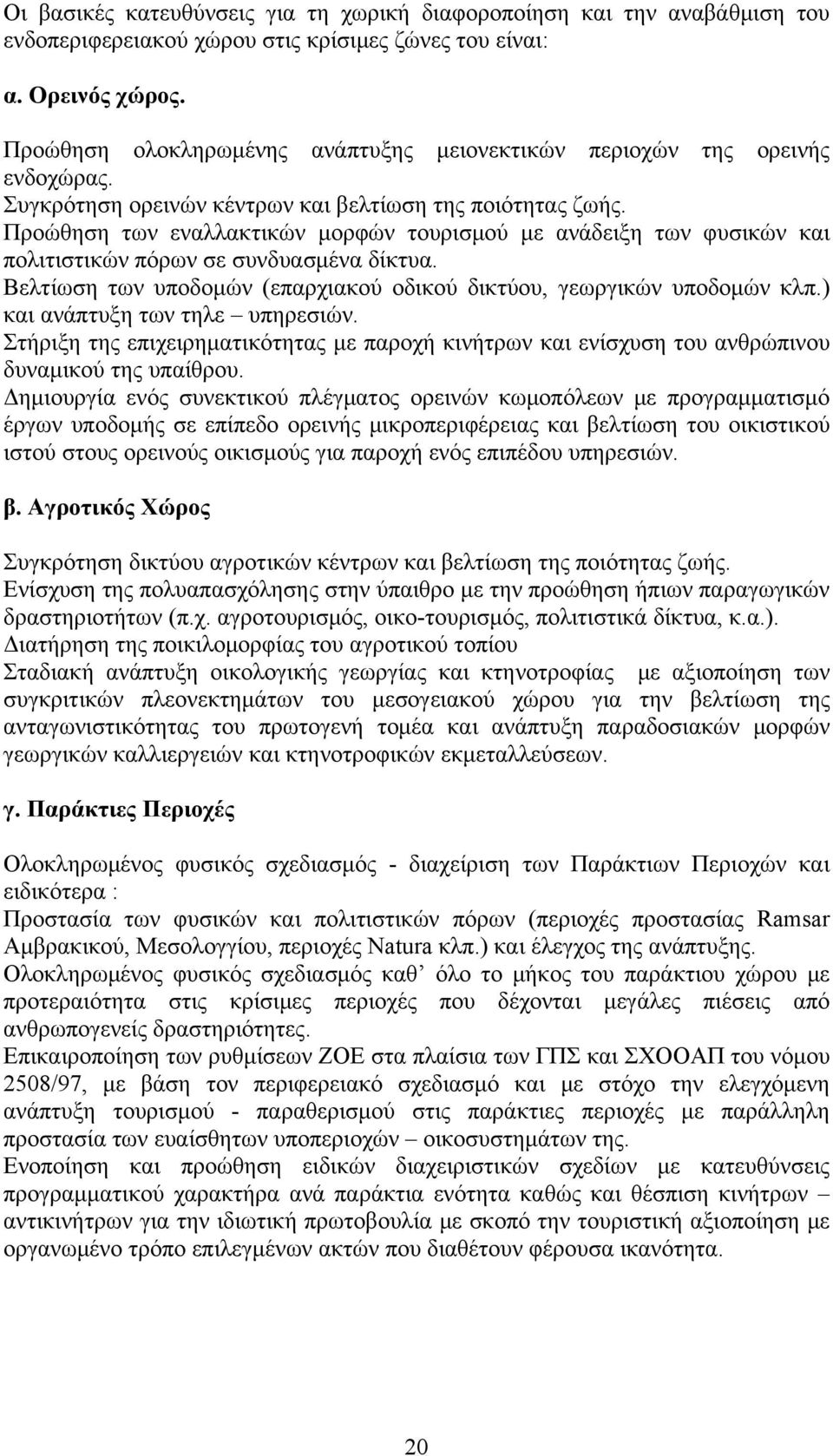 Προώθηση των εναλλακτικών μορφών τουρισμού με ανάδειξη των φυσικών και πολιτιστικών πόρων σε συνδυασμένα δίκτυα. Βελτίωση των υποδομών (επαρχιακού οδικού δικτύου, γεωργικών υποδομών κλπ.