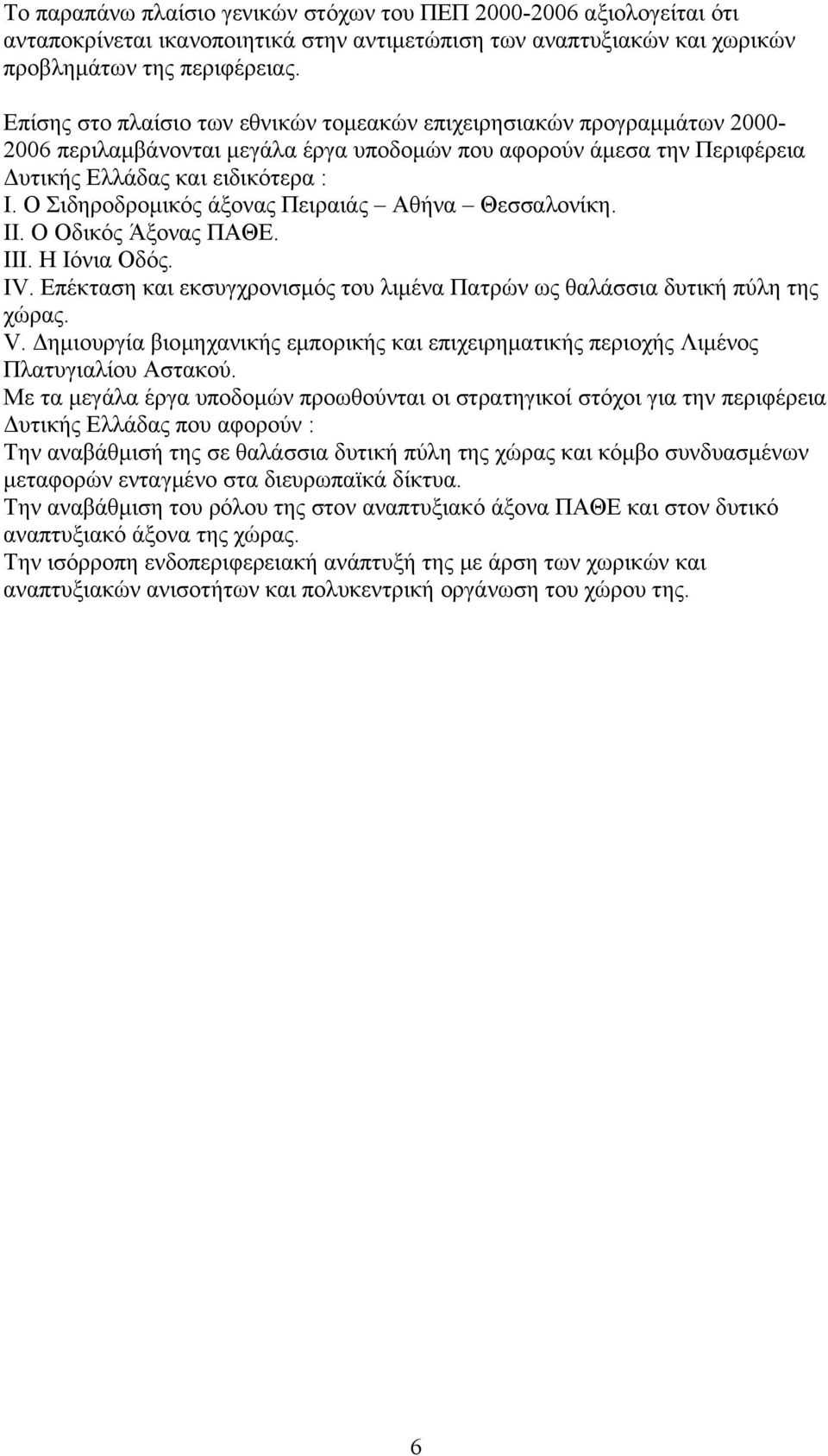 Ο Σιδηροδρομικός άξονας Πειραιάς Αθήνα Θεσσαλονίκη. ΙΙ. Ο Οδικός Άξονας ΠΑΘΕ. ΙΙΙ. Η Ιόνια Οδός. ΙV. Επέκταση και εκσυγχρονισμός του λιμένα Πατρών ως θαλάσσια δυτική πύλη της χώρας. V.