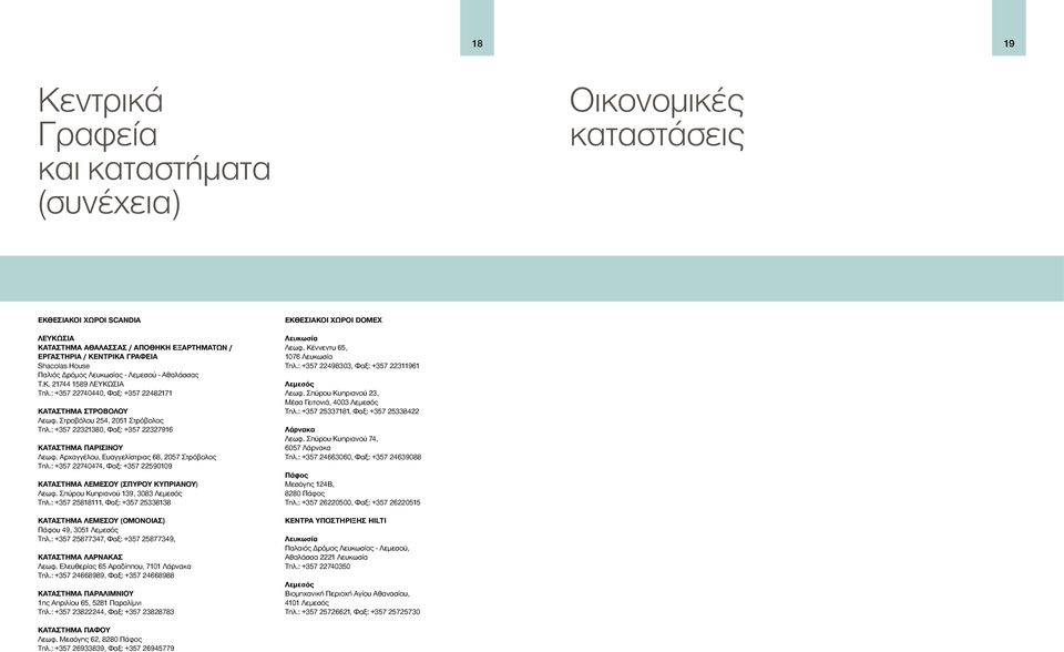 : +357 22321380, Φαξ: +357 22327916 ΚΑΤΑΣΤΗΜΑ ΠΑΡΙΣΙΝΟΥ Λεωφ. Αρχαγγέλου, Ευαγγελίστριας 68, 2057 Στρόβολος Τηλ.: +357 22740474, Φαξ: +357 22590109 ΚΑΤΑΣΤΗΜΑ ΛΕΜΕΣΟΥ (ΣΠΥΡΟΥ ΚΥΠΡΙΑΝΟΥ) Λεωφ.