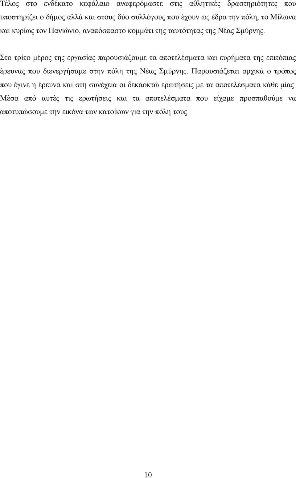 Στο τρίτο μέρος της εργασίας παρουσιάζουμε τα αποτελέσματα και ευρήματα της επιτόπιας έρευνας που διενεργήσαμε στην πόλη της Νέας Σμύρνης.
