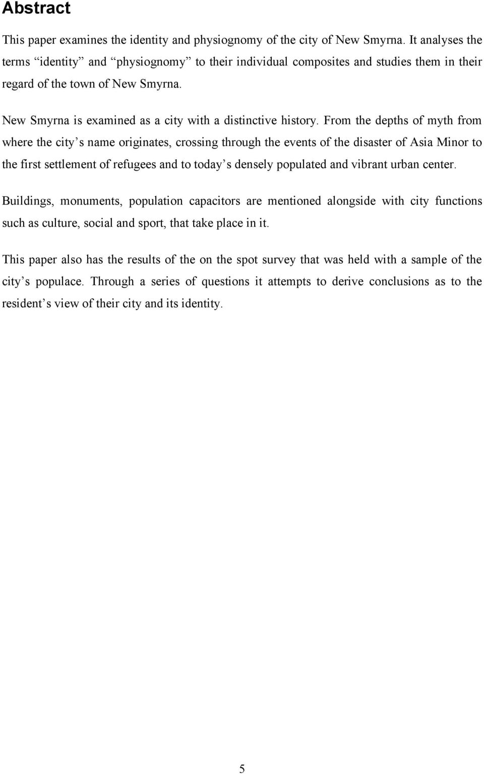 From the depths of myth from where the city s name originates, crossing through the events of the disaster of Asia Minor to the first settlement of refugees and to today s densely populated and