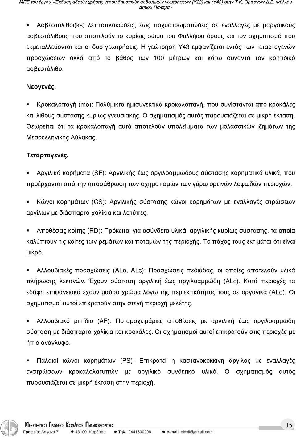 Κροκαλοπαγή (mo): Πολύµικτα ηµισυνεκτικά κροκαλοπαγή, που συνίστανται από κροκάλες και λίθους σύστασης κυρίως γνευσιακής. Ο σχηµατισµός αυτός παρουσιάζεται σε µικρή έκταση.