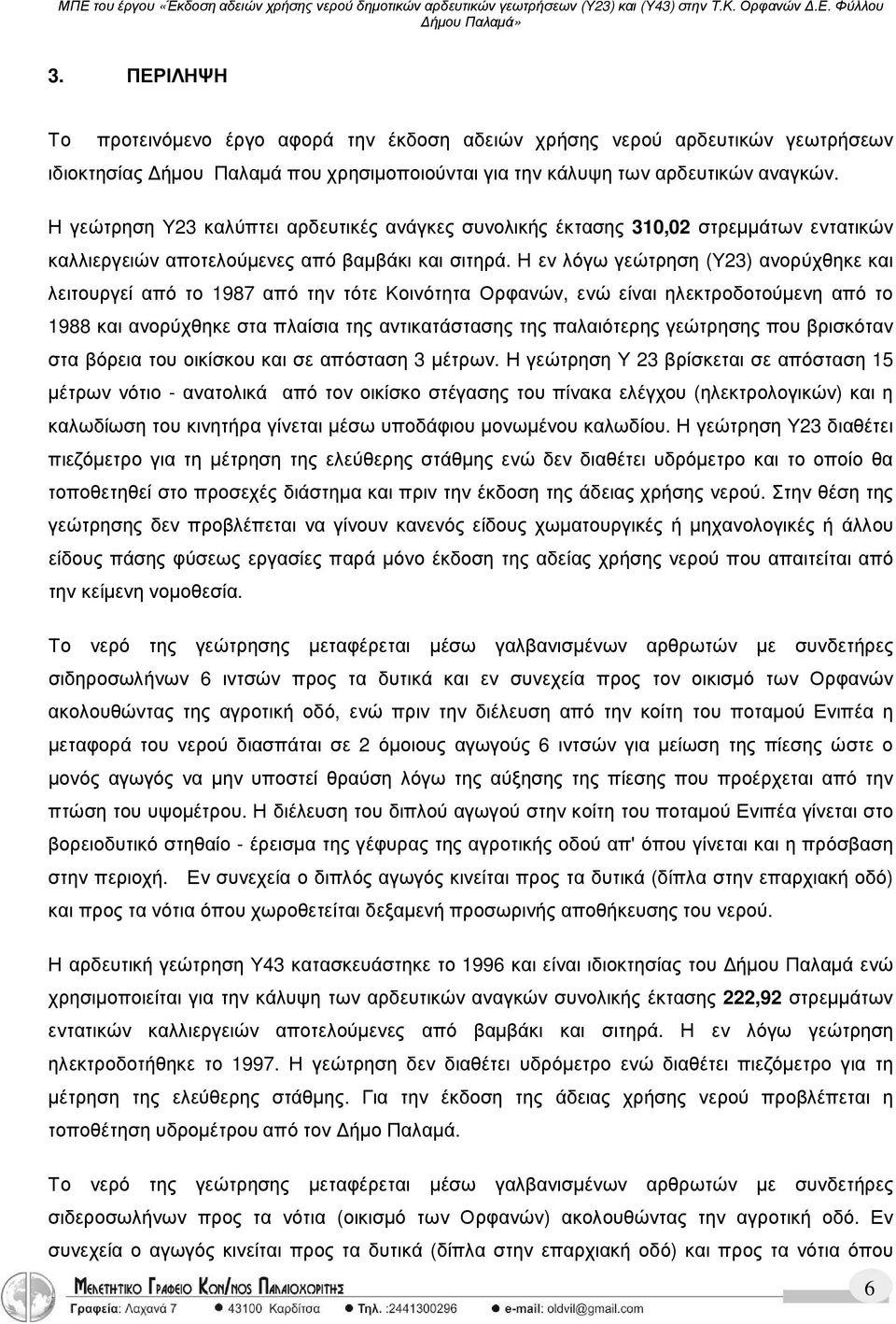 Η εν λόγω γεώτρηση (Υ23) ανορύχθηκε και λειτουργεί από το 1987 από την τότε Κοινότητα Ορφανών, ενώ είναι ηλεκτροδοτούµενη από το 1988 και ανορύχθηκε στα πλαίσια της αντικατάστασης της παλαιότερης