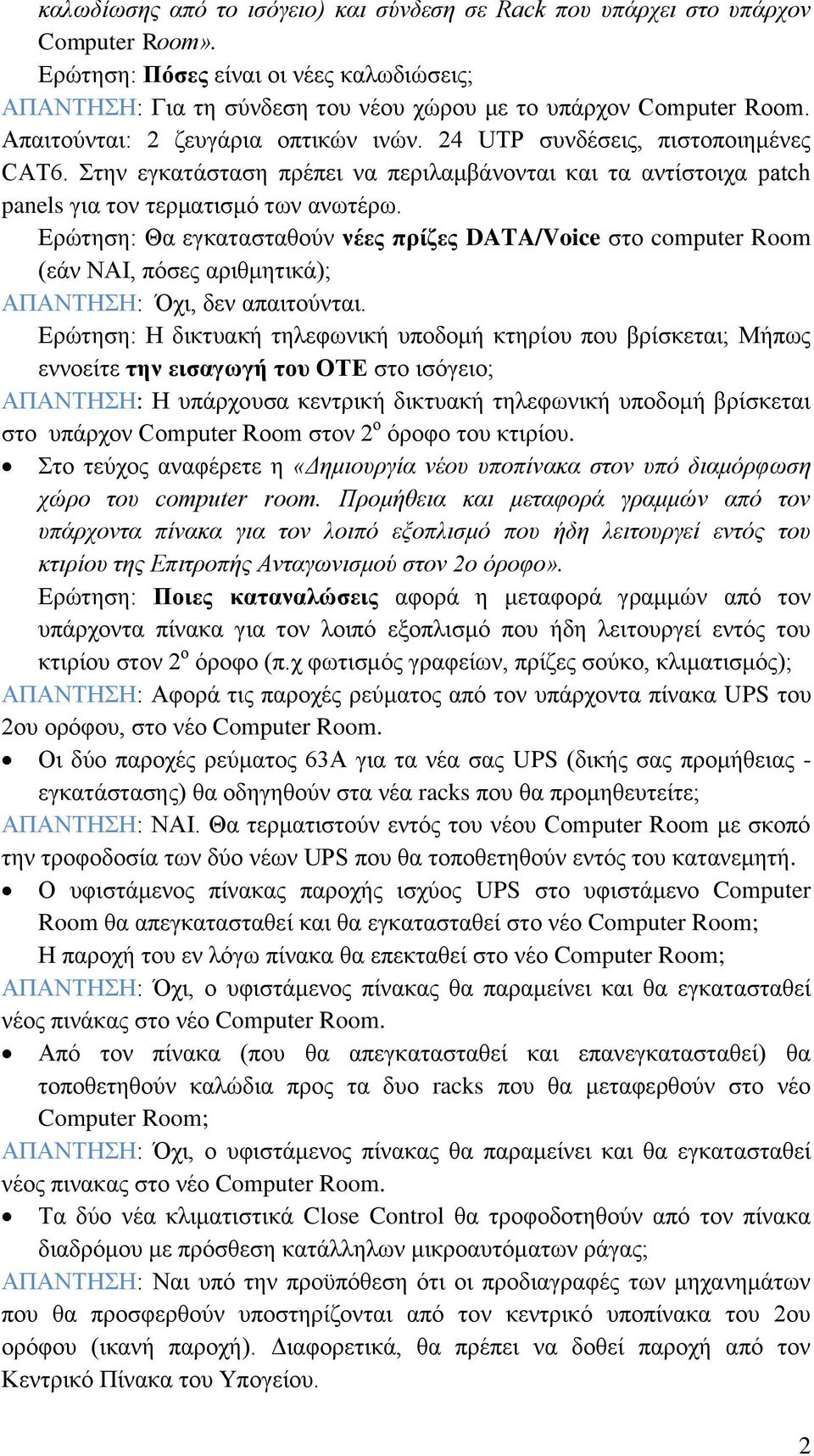 Ερώτηση: Θα εγκατασταθούν νέες πρίζες DATA/Voice στο computer Room (εάν ΝΑΙ, πόσες αριθμητικά); ΑΠΑΝΤΗΣΗ: Όχι, δεν απαιτούνται.