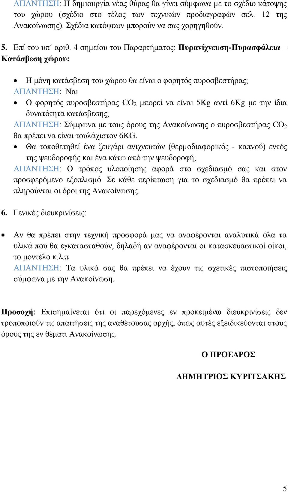 4 σημείου του Παραρτήματος: Πυρανίχνευση-Πυρασφάλεια Κατάσβεση χώρου: Η μόνη κατάσβεση του χώρου θα είναι ο φορητός πυροσβεστήρας; ΑΠΑΝΤΗΣΗ: Ναι Ο φορητός πυροσβεστήρας CO 2 μπορεί να είναι 5Kg αντί