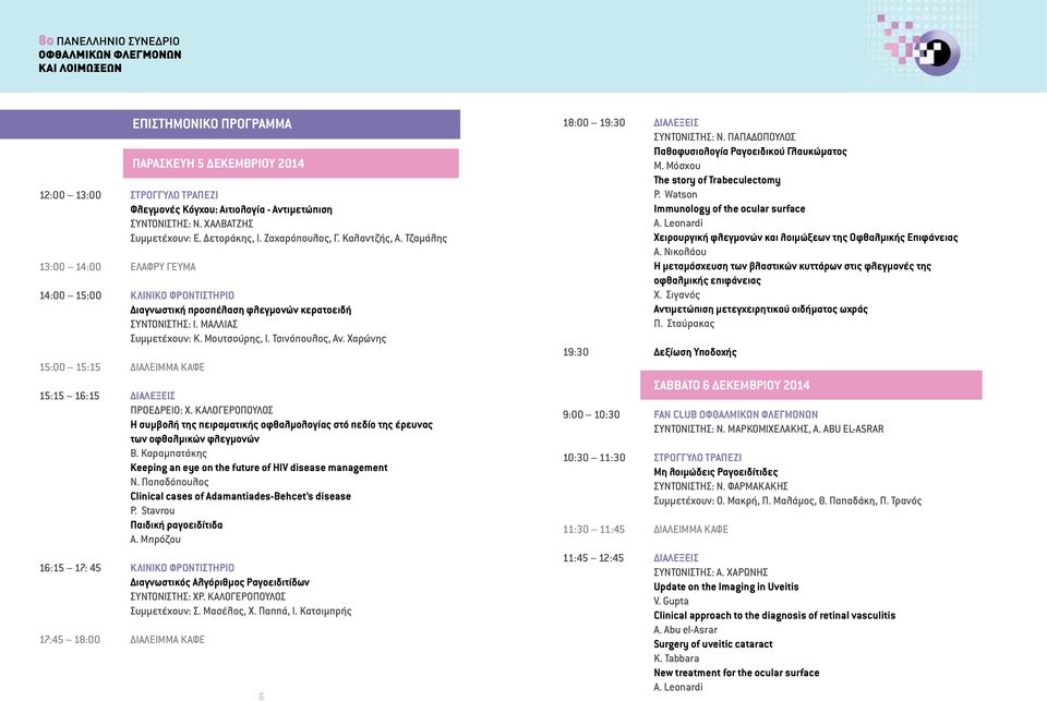 Χαρώνης 15:00 15:15 Διάλειμμα καφέ 15:15 16:15 Διαλέξεις Προεδρείο: Χ. Καλογερόπουλος Η συμβολή της πειραματικής οφθαλμολογίας στό πεδίο της έρευνας των οφθαλμικών φλεγμονών Β.