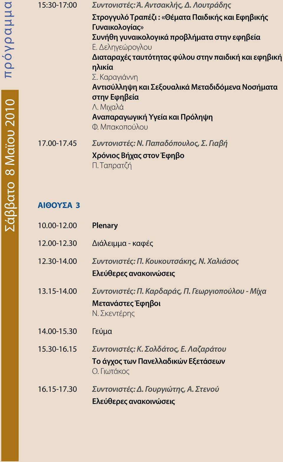 Μπακοπούλου 17.00-17.45 Συντονιστές: Ν. Παπαδόπουλος, Σ. Γιαβή ΑΙΘΟΥΣΑ 3 10.00-12.00 Plenary Χρόνιος Βήχας στον Έφηβο Π. Ταπρατζή 12.00-12.30 Διάλειμμα - καφές 12.30-14.00 Συντονιστές: Π.