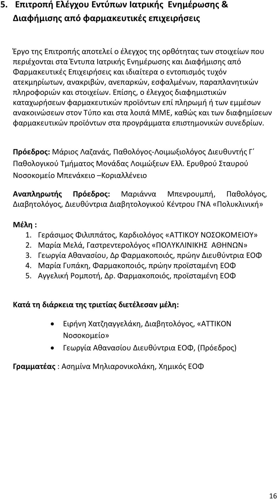 Επίσης, ο έλεγχος διαφημιστικών καταχωρήσεων φαρμακευτικών προϊόντων επί πληρωμή ή των εμμέσων ανακοινώσεων στον Τύπο και στα λοιπά ΜΜΕ, καθώς και των διαφημίσεων φαρμακευτικών προϊόντων στα