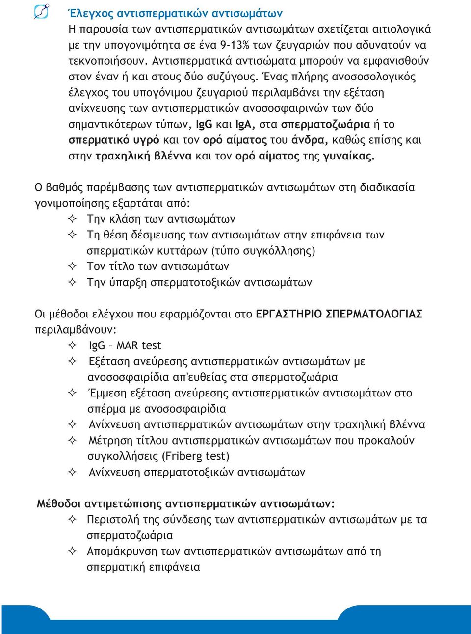 Ένας πλήρης ανοσοσολογικός έλεγχος του υπογόνιμου ζευγαριού περιλαμβάνει την εξέταση ανίχνευσης των αντισπερματικών ανοσοσφαιρινών των δύο σημαντικότερων τύπων, IgG και IgA, στα σπερματοζωάρια ή το