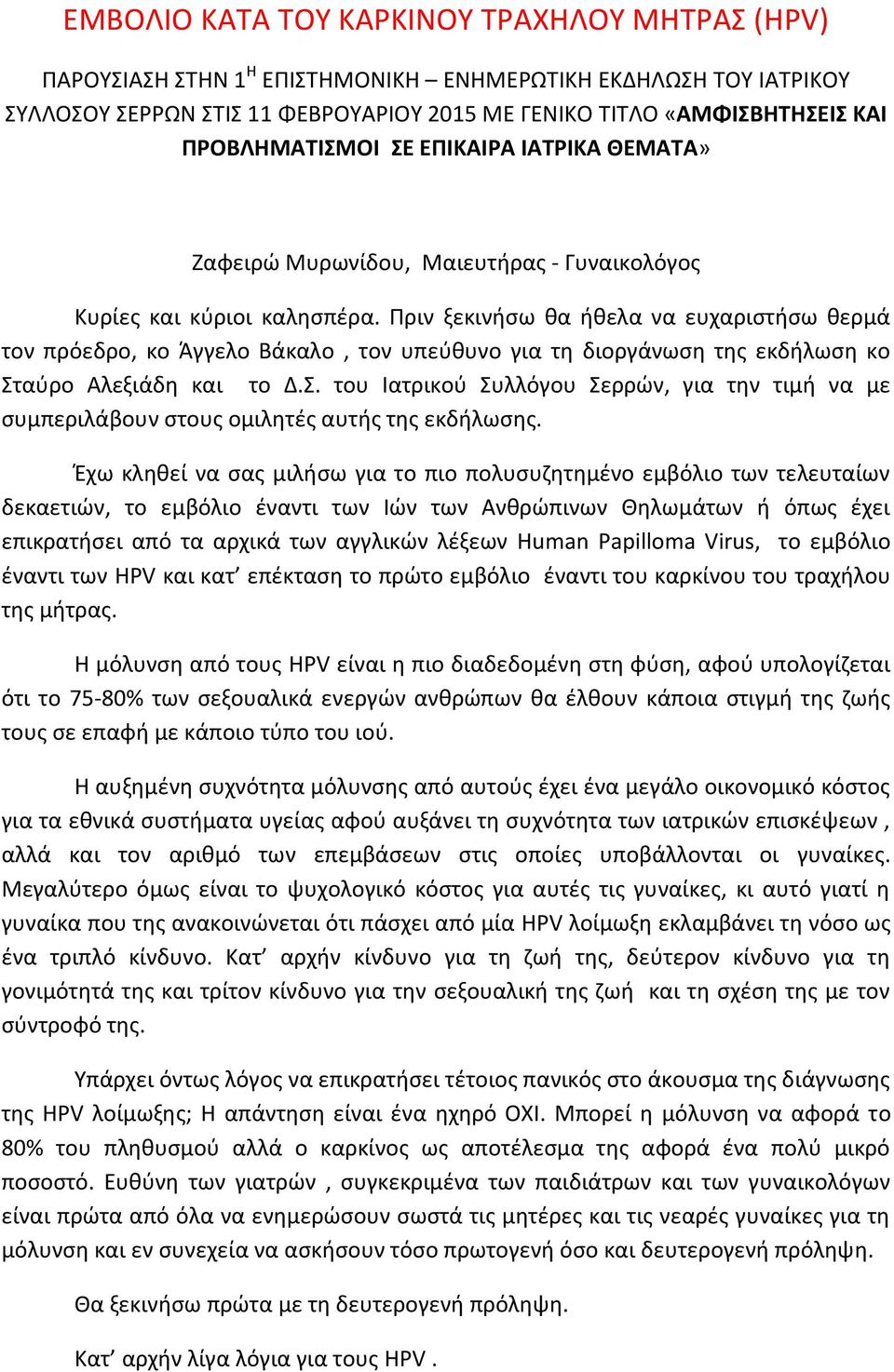 Πριν ξεκινήσω θα ήθελα να ευχαριστήσω θερμά τον πρόεδρο, κο Άγγελο Βάκαλο, τον υπεύθυνο για τη διοργάνωση της εκδήλωση κο Στ