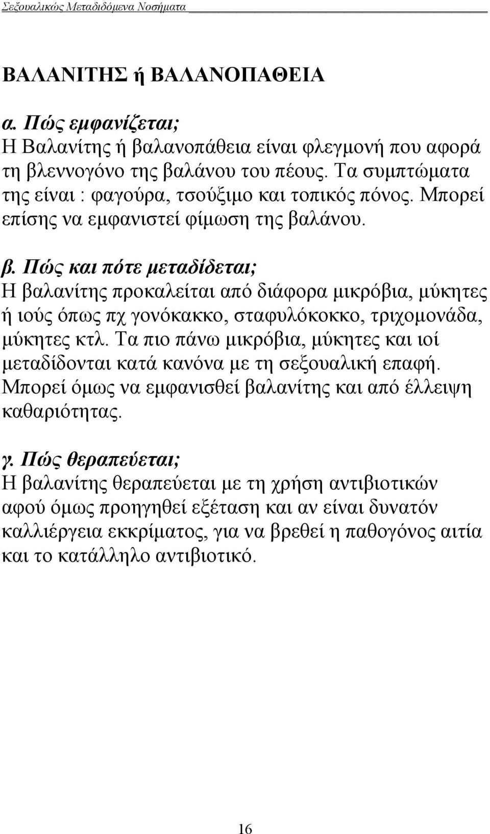 λάνου. β. Πώς και πότε μεταδίδεται; Η βαλανίτης προκαλείται από διάφορα μικρόβια, μύκητες ή ιούς όπως πχ γονόκακκο, σταφυλόκοκκο, τριχομονάδα, μύκητες κτλ.