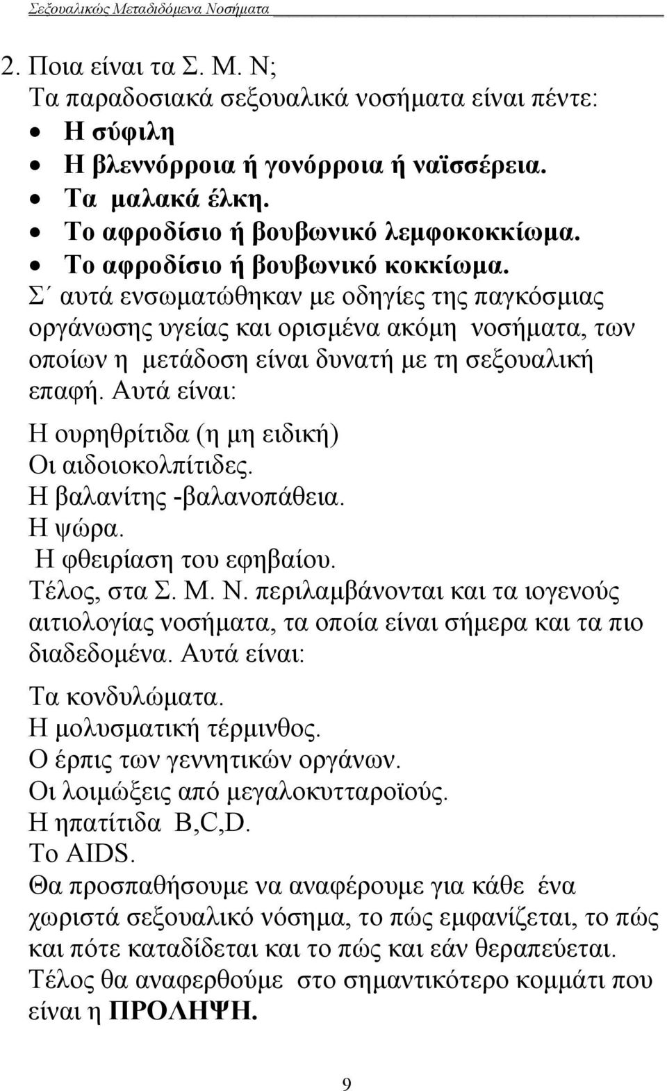 Αυτά είναι: Η ουρηθρίτιδα (η μη ειδική) Οι αιδοιοκολπίτιδες. Η βαλανίτης -βαλανοπάθεια. Η ψώρα. Η φθειρίαση του εφηβαίου. Τέλος, στα Σ. Μ. Ν.